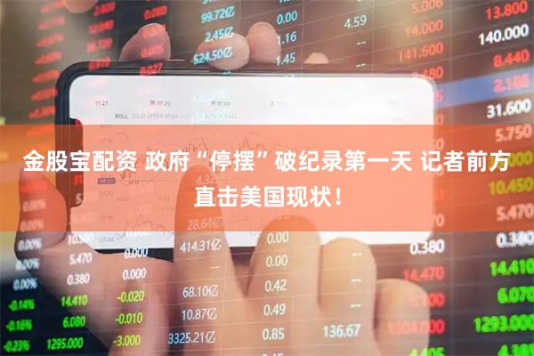金股宝配资 政府“停摆”破纪录第一天 记者前方直击美国现状！