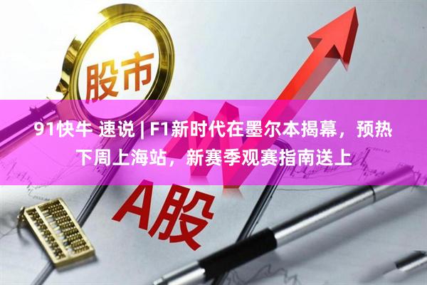 91快牛 速说 | F1新时代在墨尔本揭幕，预热下周上海站，新赛季观赛指南送上